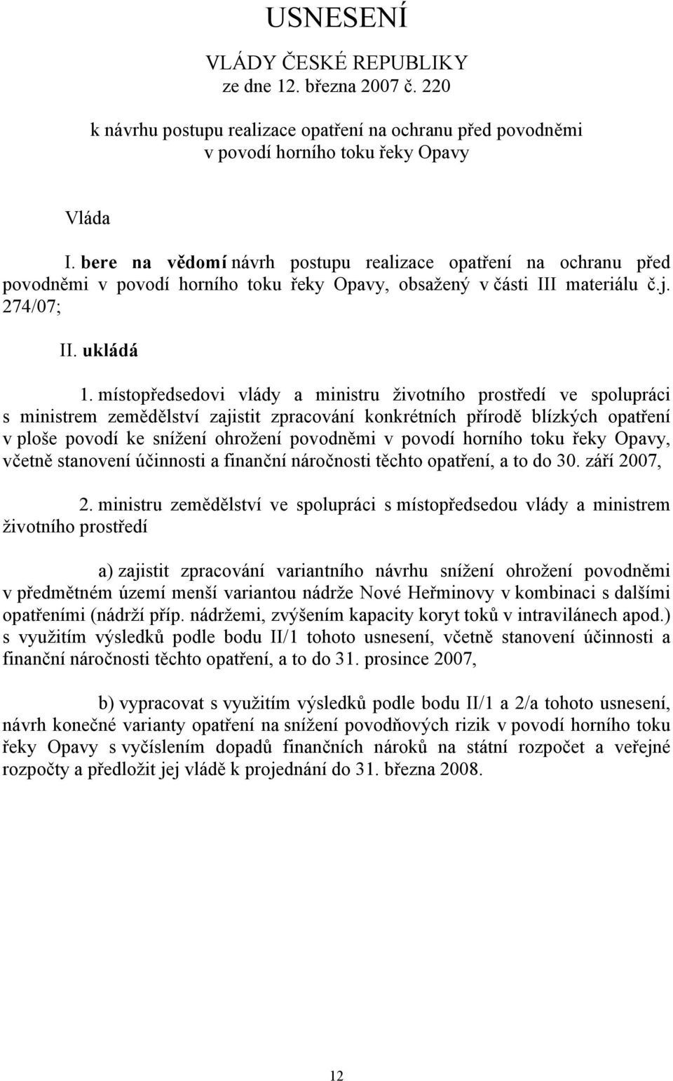 místopředsedovi vlády a ministru životního prostředí ve spolupráci s ministrem zemědělství zajistit zpracování konkrétních přírodě blízkých opatření v ploše povodí ke snížení ohrožení povodněmi v