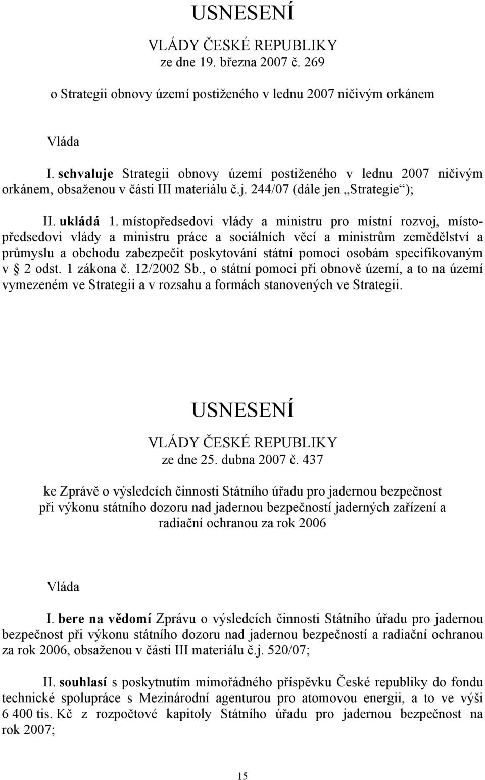 místopředsedovi vlády a ministru pro místní rozvoj, místopředsedovi vlády a ministru práce a sociálních věcí a ministrům zemědělství a průmyslu a obchodu zabezpečit poskytování státní pomoci osobám