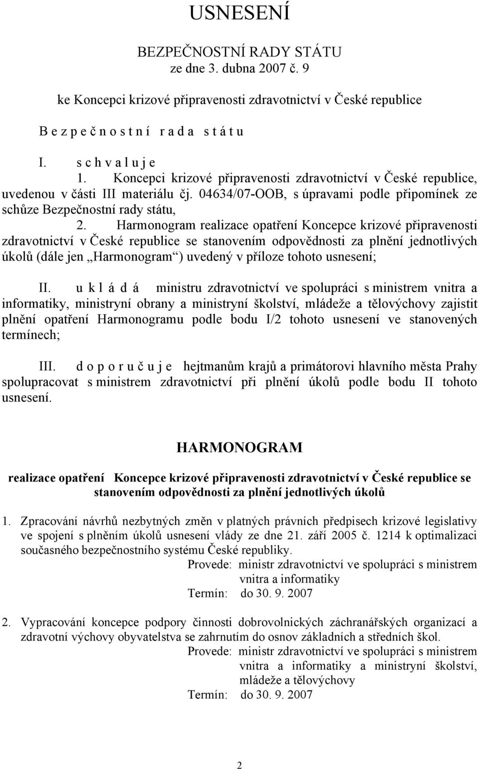 Harmonogram realizace opatření Koncepce krizové připravenosti zdravotnictví v České republice se stanovením odpovědnosti za plnění jednotlivých úkolů (dále jen Harmonogram ) uvedený v příloze tohoto