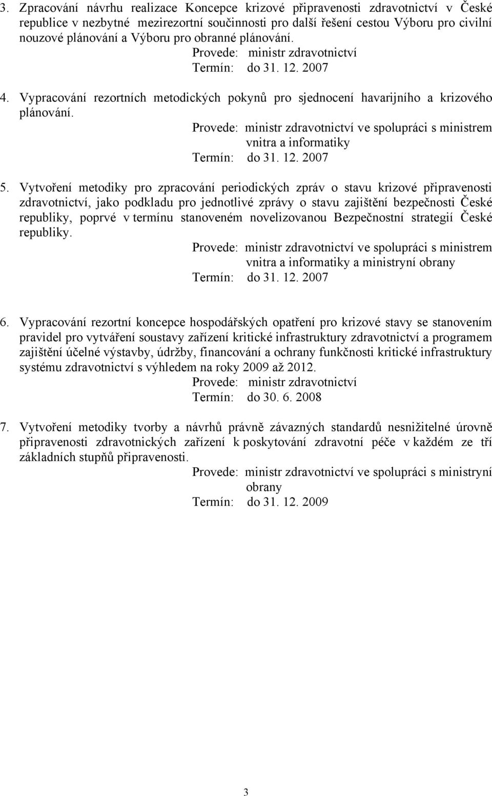 Provede: ministr zdravotnictví ve spolupráci s ministrem vnitra a informatiky Termín: do 31. 12. 2007 5.