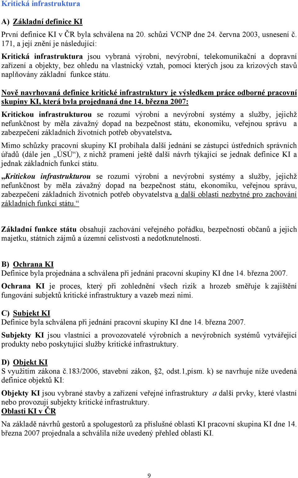 krizových stavů naplňovány základní funkce státu. Nově navrhovaná definice kritické infrastruktury je výsledkem práce odborné pracovní skupiny KI, která byla projednaná dne 14.