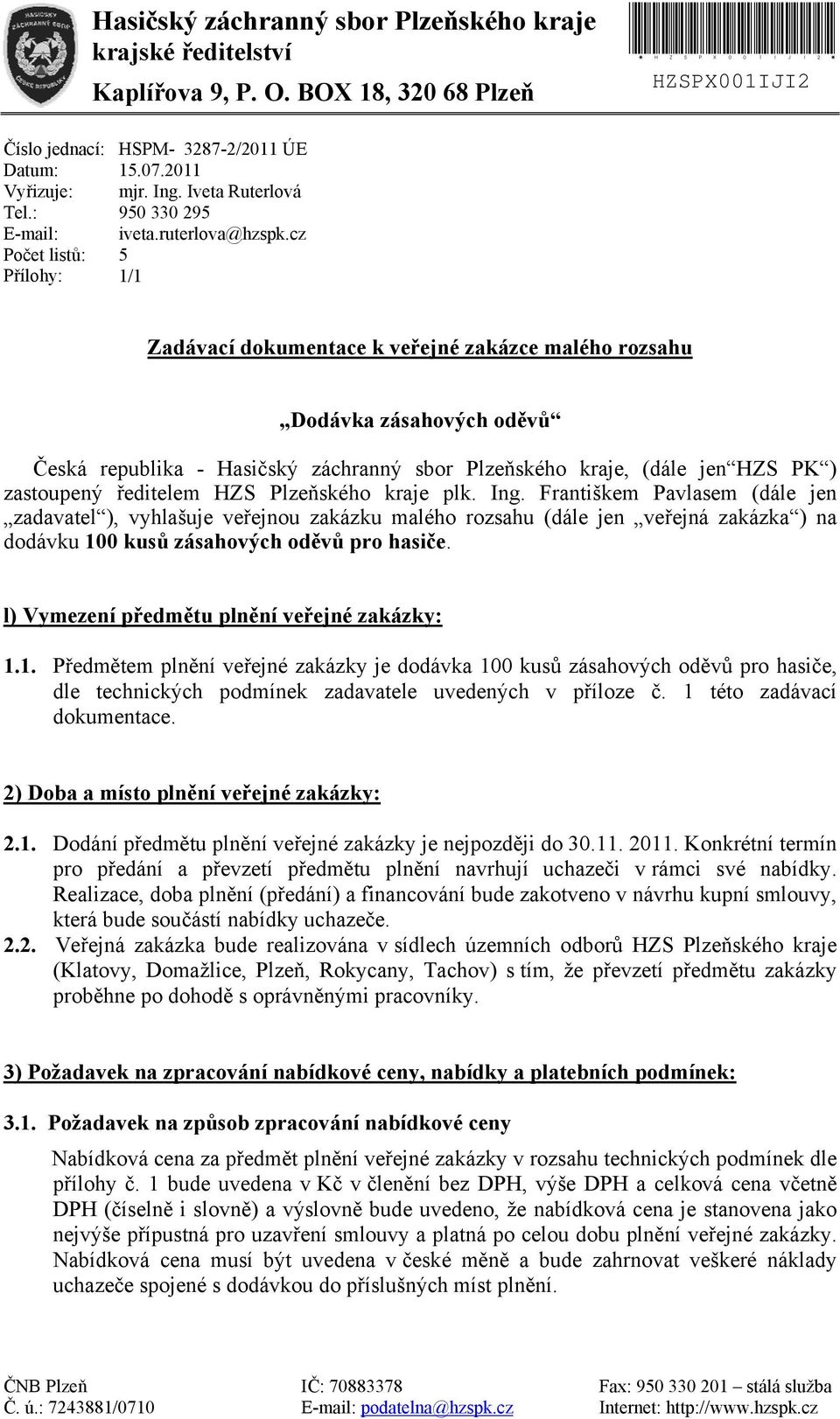 cz 5 1/1 Zadávací dokumentace k veřejné zakázce malého rozsahu Dodávka zásahových oděvů Česká republika - Hasičský záchranný sbor Plzeňského kraje, (dále jen HZS PK ) zastoupený ředitelem HZS