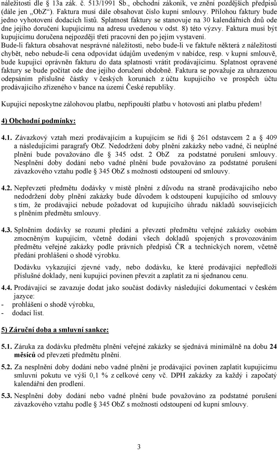 Faktura musí být kupujícímu doručena nejpozději třetí pracovní den po jejím vystavení.