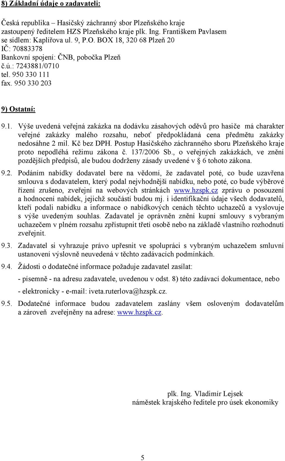 Kč bez DPH. Postup Hasičského záchranného sboru Plzeňského kraje proto nepodléhá režimu zákona č. 137/2006 Sb.