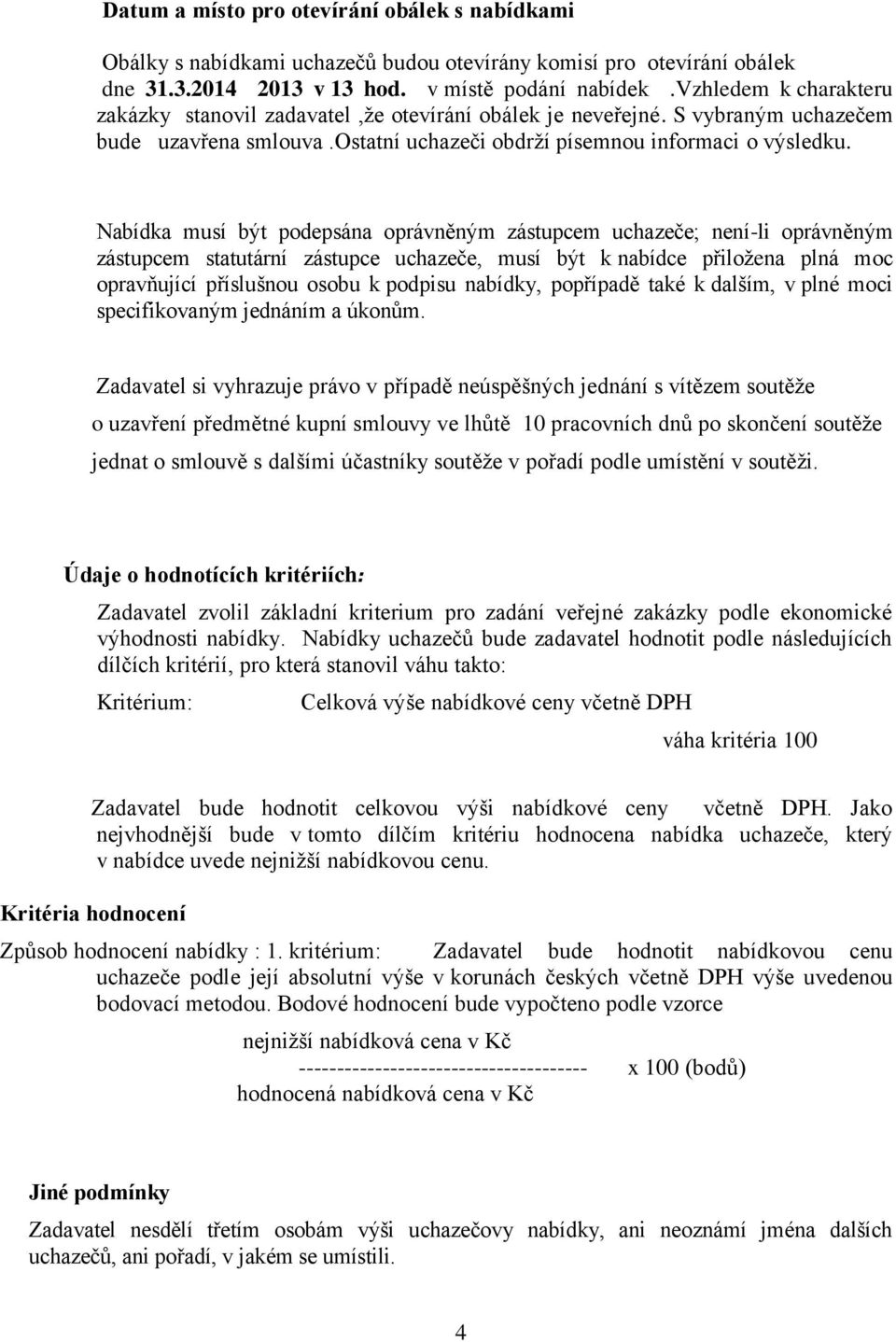 Nabídka musí být podepsána oprávněným zástupcem uchazeče; není-li oprávněným zástupcem statutární zástupce uchazeče, musí být k nabídce přiložena plná moc opravňující příslušnou osobu k podpisu