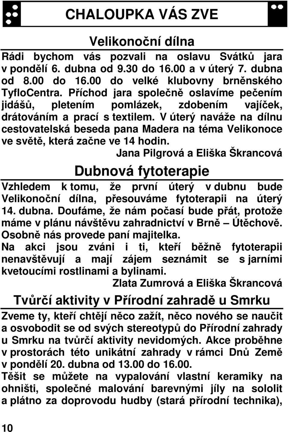 V úterý naváže na dílnu cestovatelská beseda pana Madera na téma Velikonoce ve světě, která začne ve 14 hodin.