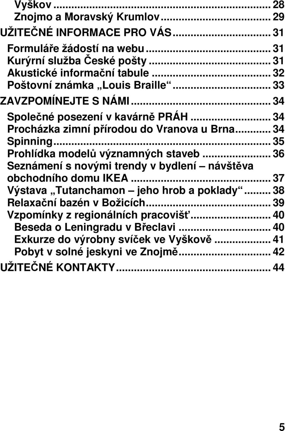 .. 35 Prohlídka modelů významných staveb... 36 Seznámení s novými trendy v bydlení návštěva obchodního domu IKEA... 37 Výstava Tutanchamon jeho hrob a poklady.