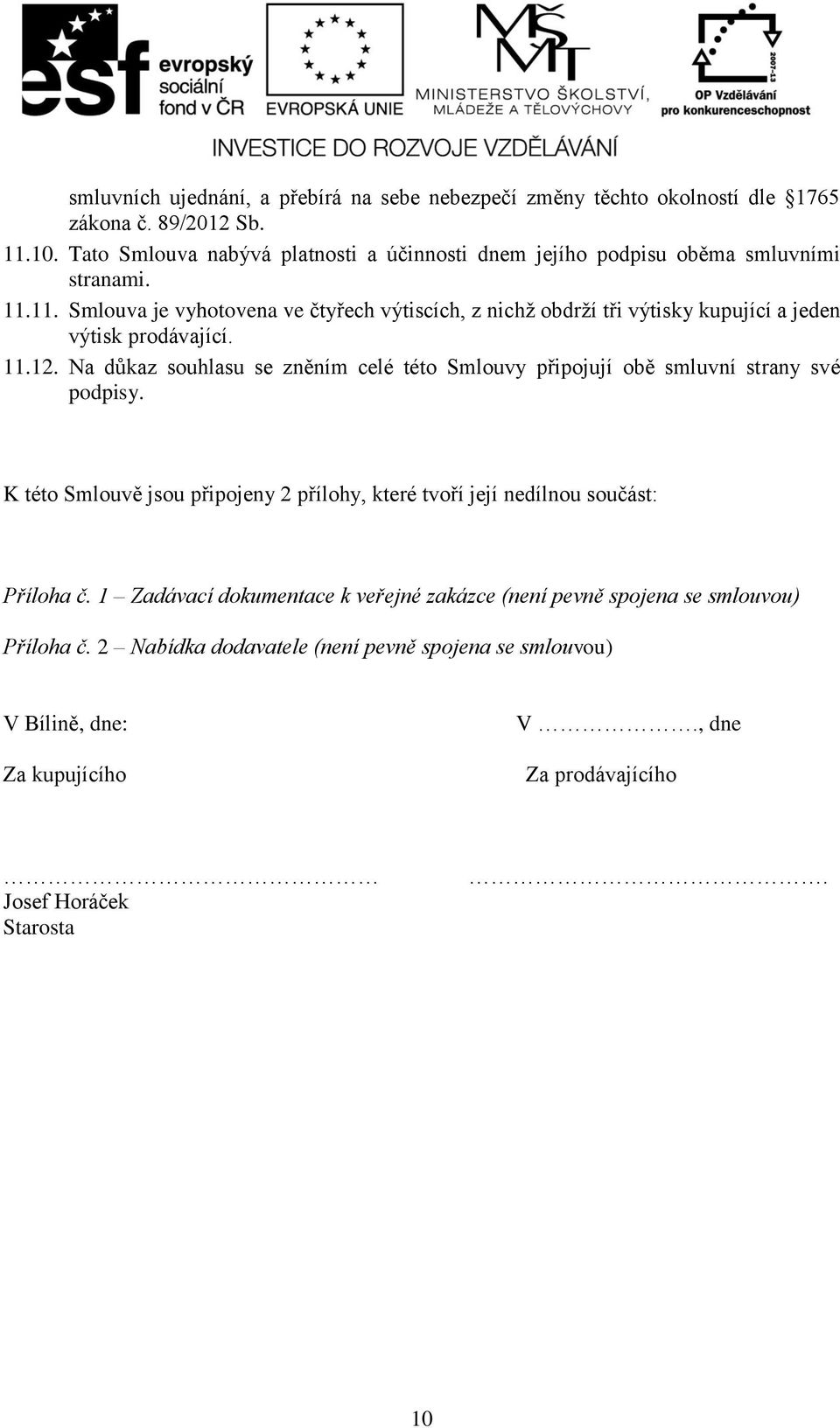 11. Smlouva je vyhotovena ve čtyřech výtiscích, z nichž obdrží tři výtisky kupující a jeden výtisk prodávající. 11.12.