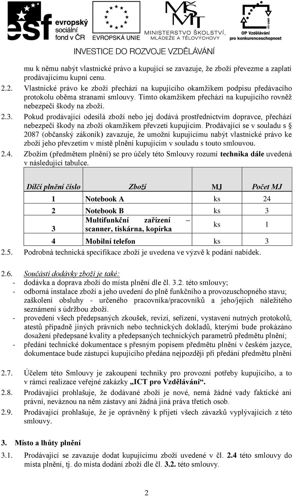 Pokud prodávající odesílá zboží nebo jej dodává prostřednictvím dopravce, přechází nebezpečí škody na zboží okamžikem převzetí kupujícím.