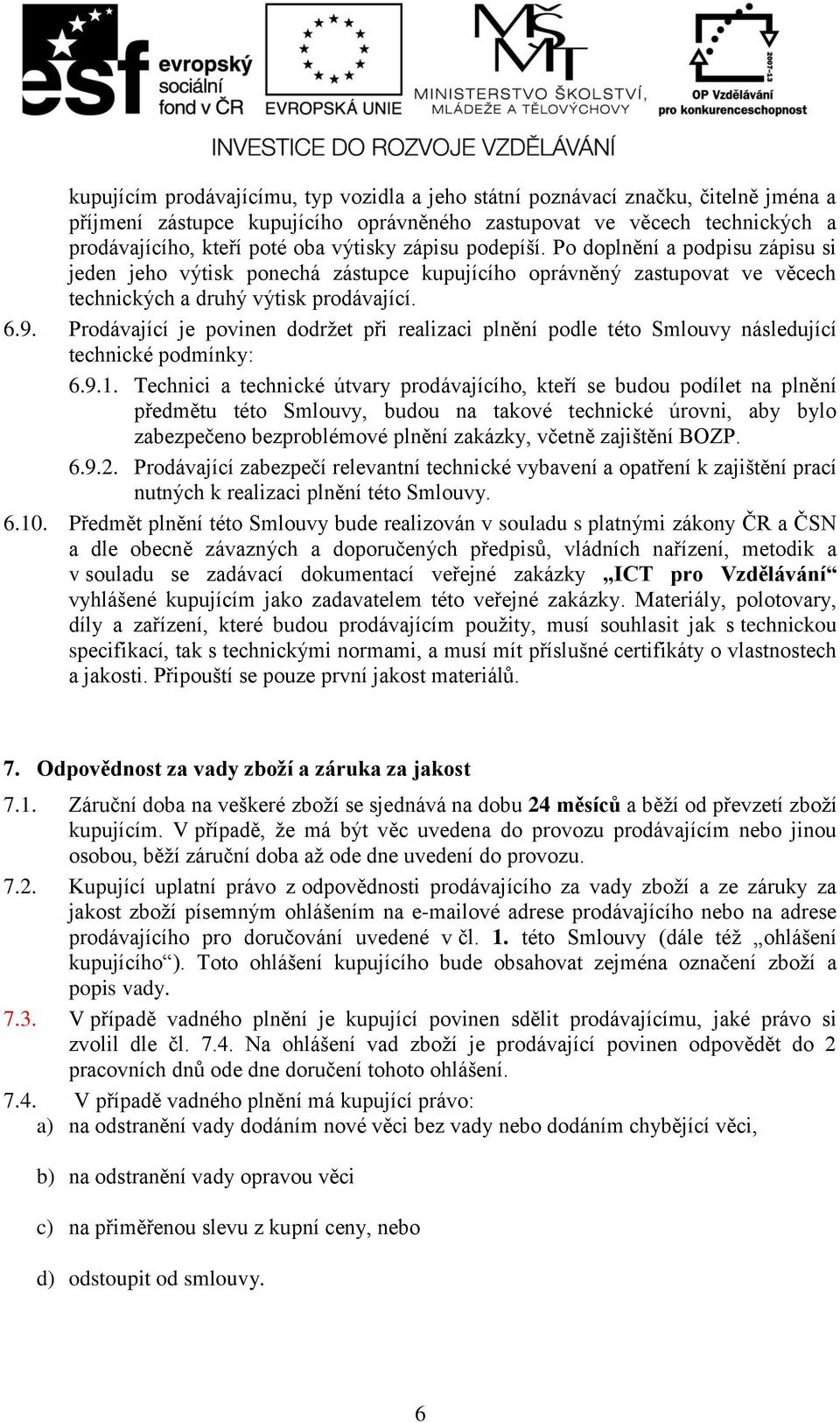 Prodávající je povinen dodržet při realizaci plnění podle této Smlouvy následující technické podmínky: 6.9.1.