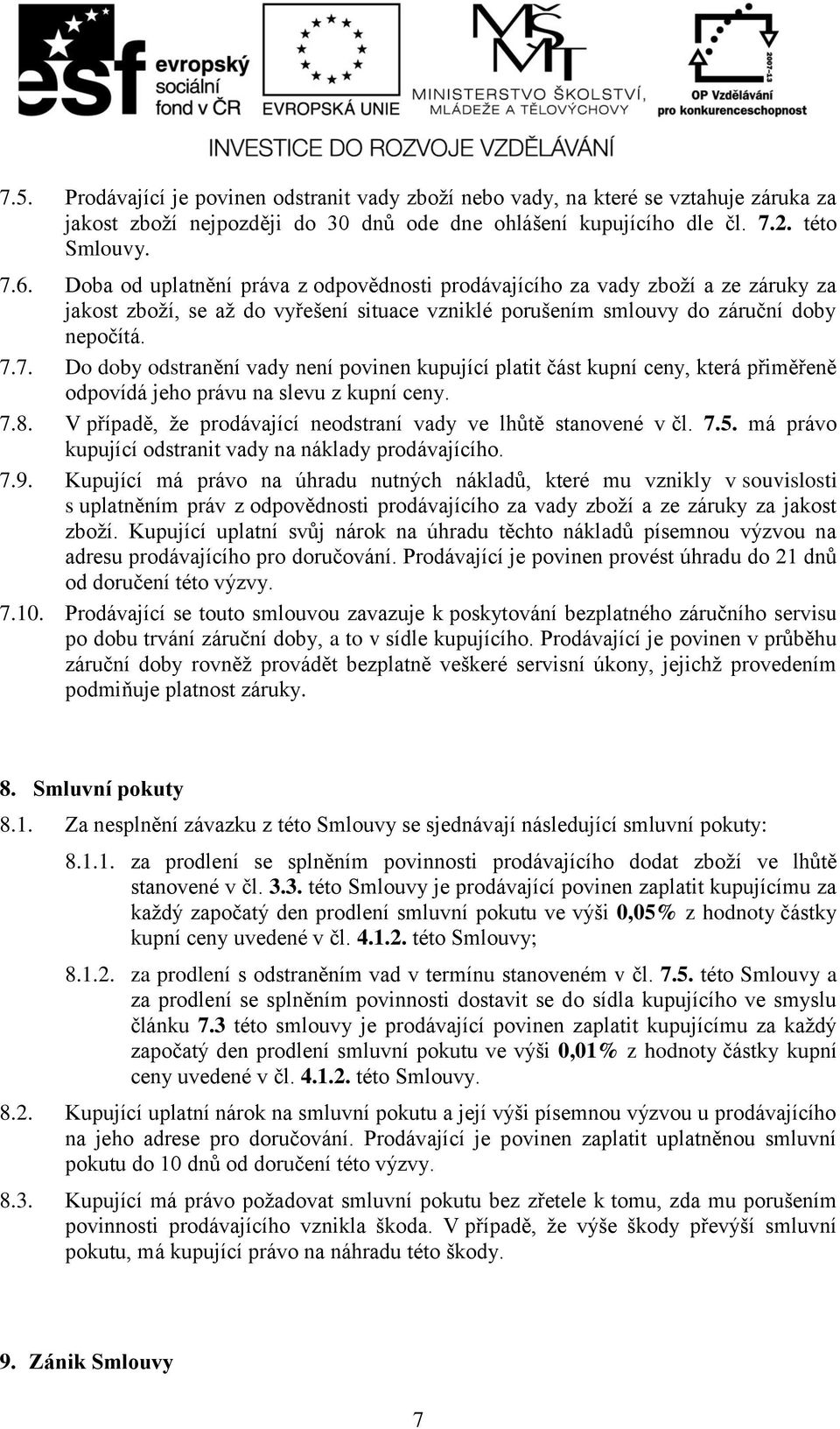 7. Do doby odstranění vady není povinen kupující platit část kupní ceny, která přiměřeně odpovídá jeho právu na slevu z kupní ceny. 7.8.