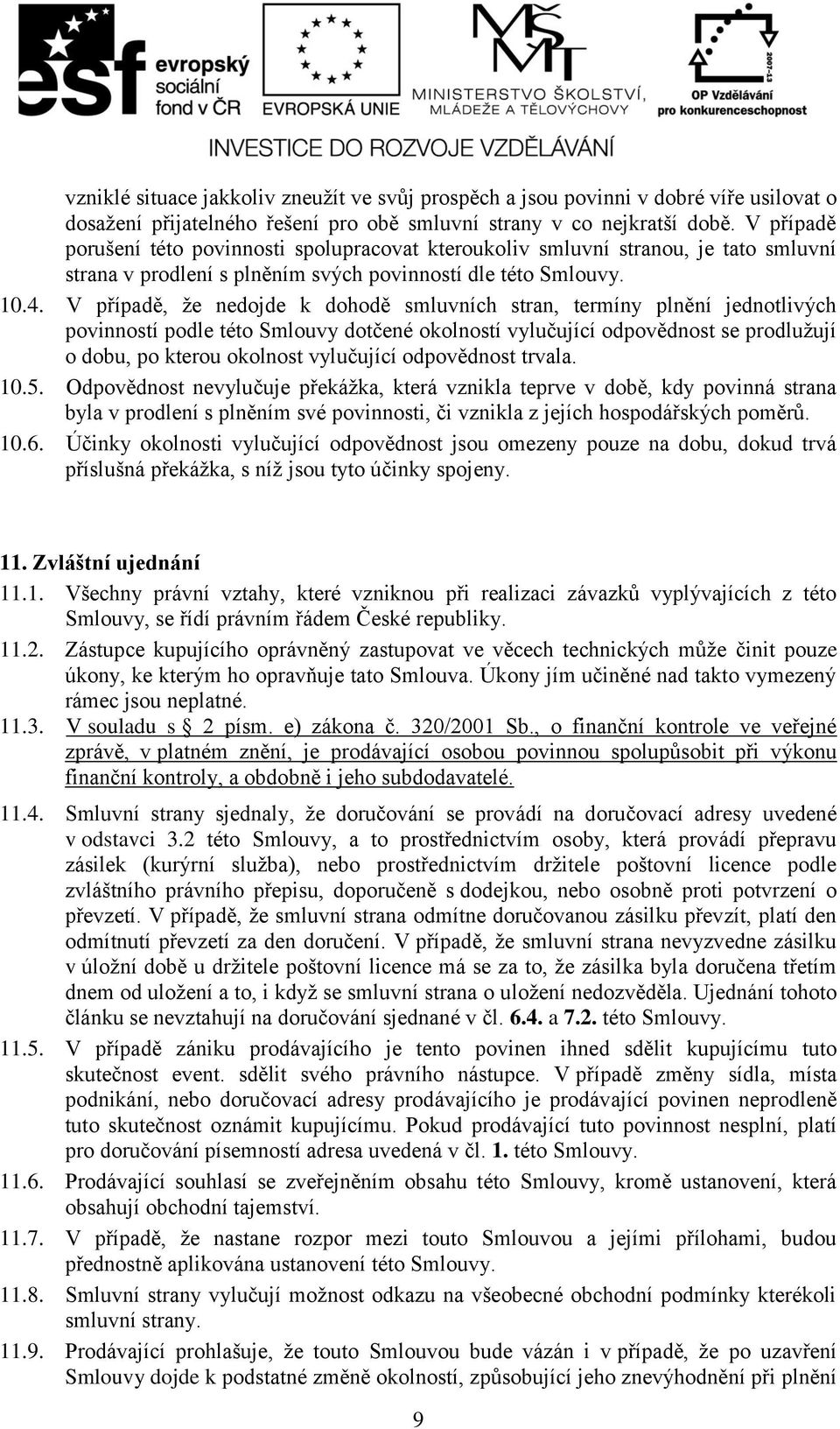 V případě, že nedojde k dohodě smluvních stran, termíny plnění jednotlivých povinností podle této Smlouvy dotčené okolností vylučující odpovědnost se prodlužují o dobu, po kterou okolnost vylučující