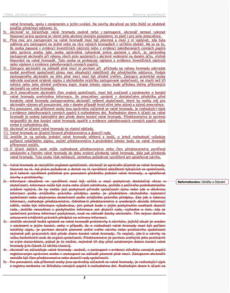 6) Plná moc pro zastupování na valné hromadě musí být písemná a musí z ní vyplývat, zda byla udělena pro zastoupení na jedné nebo na více valných hromadách v určitém období.