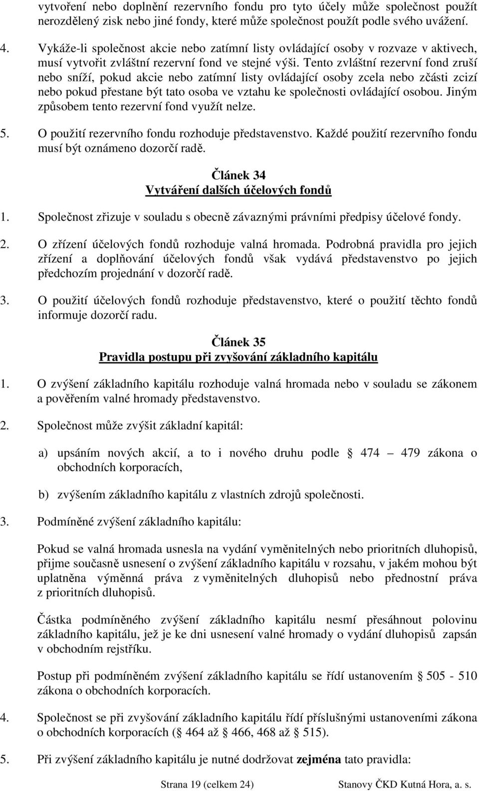 Tento zvláštní rezervní fond zruší nebo sníží, pokud akcie nebo zatímní listy ovládající osoby zcela nebo zčásti zcizí nebo pokud přestane být tato osoba ve vztahu ke společnosti ovládající osobou.