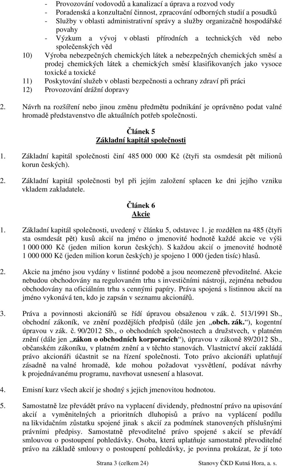 chemických směsí klasifikovaných jako vysoce toxické a toxické 11) Poskytování služeb v oblasti bezpečnosti a ochrany zdraví při práci 12) Provozování drážní dopravy 2.