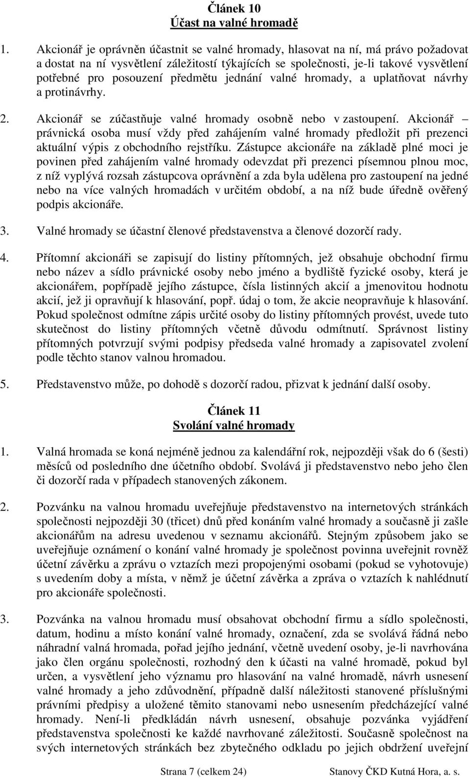 předmětu jednání valné hromady, a uplatňovat návrhy a protinávrhy. 2. Akcionář se zúčastňuje valné hromady osobně nebo v zastoupení.