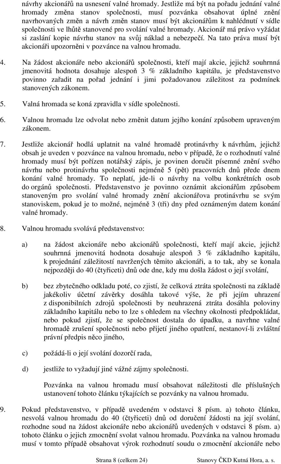 společnosti ve lhůtě stanovené pro svolání valné hromady. Akcionář má právo vyžádat si zaslání kopie návrhu stanov na svůj náklad a nebezpečí.