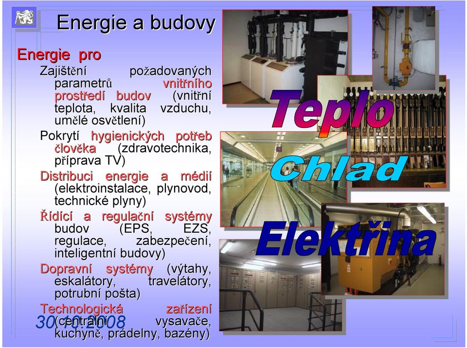 (elektroinstalace, plynovod, technické plyny) Řídící a regulační systémy budov (EPS, EZS, regulace, zabezpečen ení, inteligentní