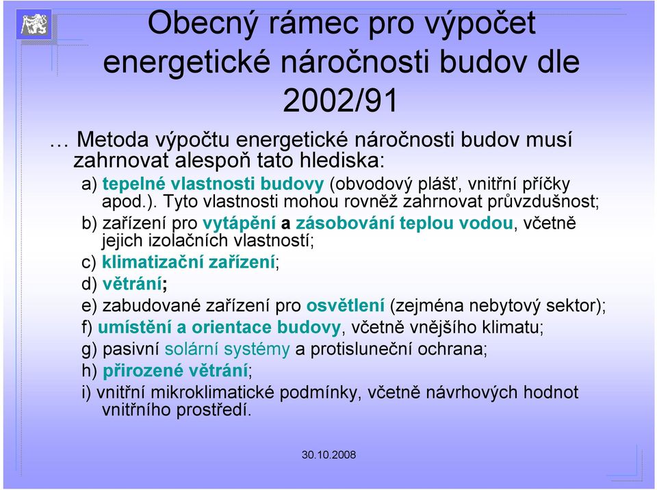 Tyto vlastnosti mohou rovněž zahrnovat průvzdušnost; b) zařízení pro vytápění a zásobování teplou vodou, včetně jejich izolačních vlastností; c) klimatizační zařízení;