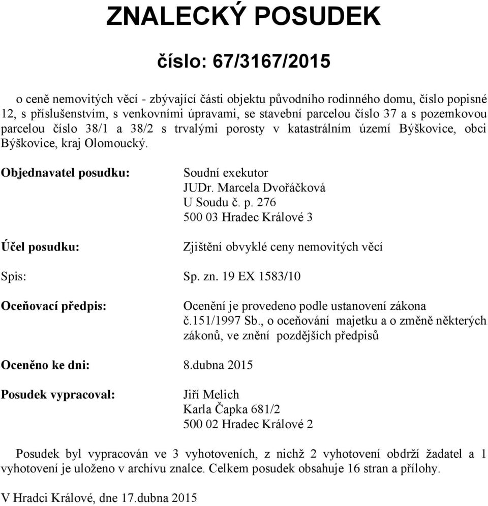 Marcela Dvořáčková U Soudu č. p. 276 500 03 Hradec Králové 3 Zjištění obvyklé ceny nemovitých věcí Spis: Sp. zn. 19 EX 1583/10 Oceňovací předpis: Ocenění je provedeno podle ustanovení zákona č.