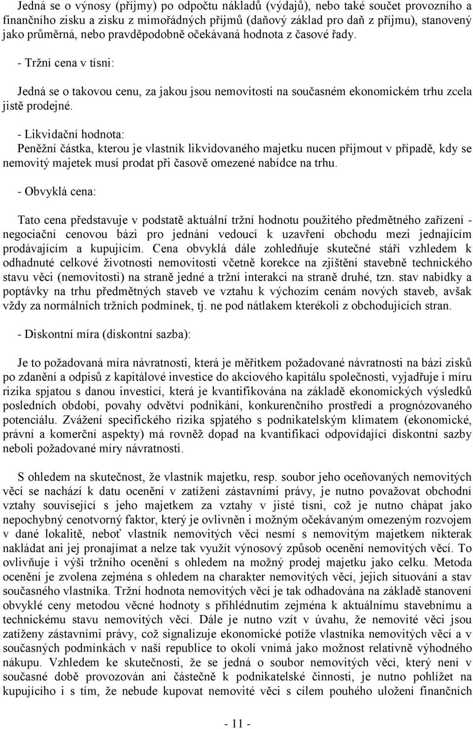 - Likvidační hodnota: Peněžní částka, kterou je vlastník likvidovaného majetku nucen přijmout v případě, kdy se nemovitý majetek musí prodat při časově omezené nabídce na trhu.