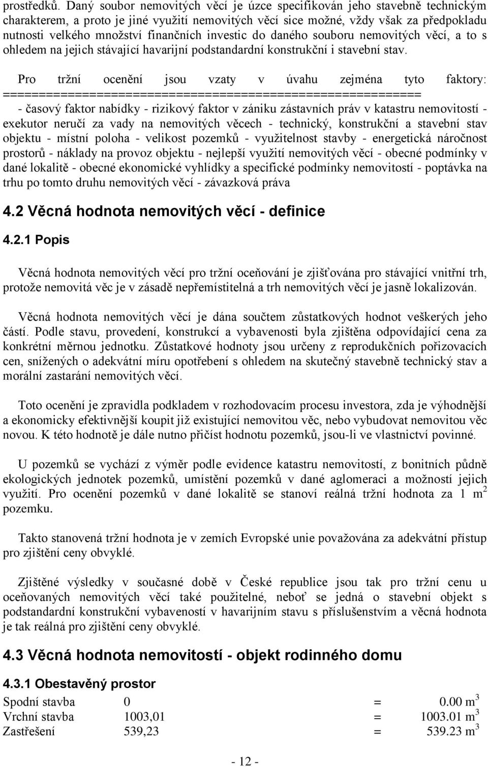 finančních investic do daného souboru nemovitých věcí, a to s ohledem na jejich stávající havarijní podstandardní konstrukční i stavební stav.