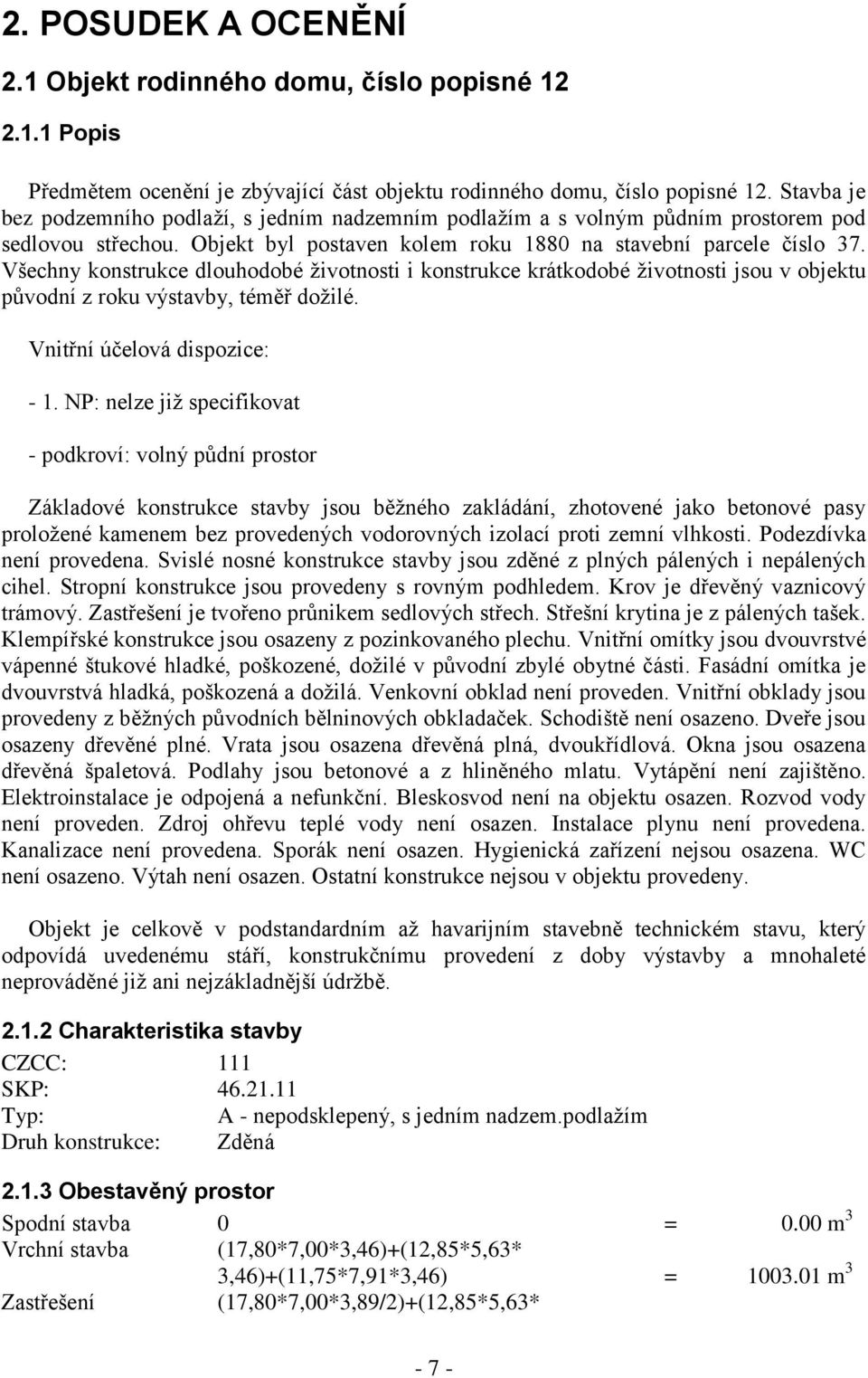 Všechny konstrukce dlouhodobé životnosti i konstrukce krátkodobé životnosti jsou v objektu původní z roku výstavby, téměř dožilé. Vnitřní účelová dispozice: - 1.