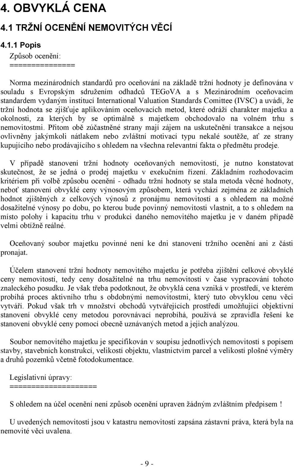 1 Popis Způsob ocenění: =============== Norma mezinárodních standardů pro oceňování na základě tržní hodnoty je definována v souladu s Evropským sdružením odhadců TEGoVA a s Mezinárodním oceňovacím