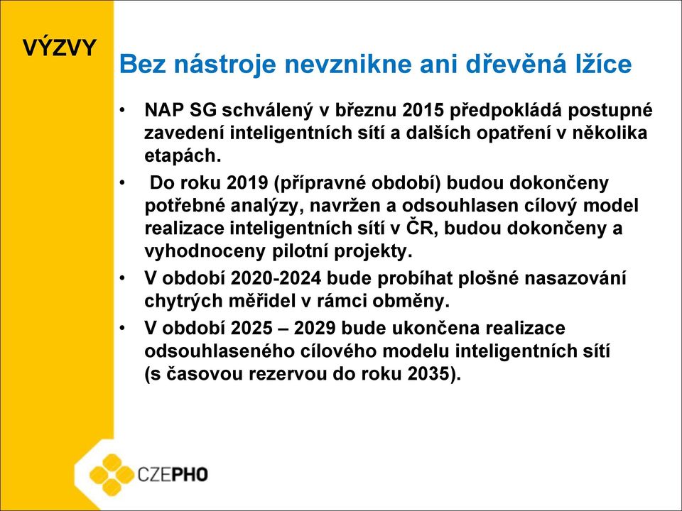 Do roku 2019 (přípravné období) budou dokončeny potřebné analýzy, navržen a odsouhlasen cílový model realizace inteligentních sítí v ČR,