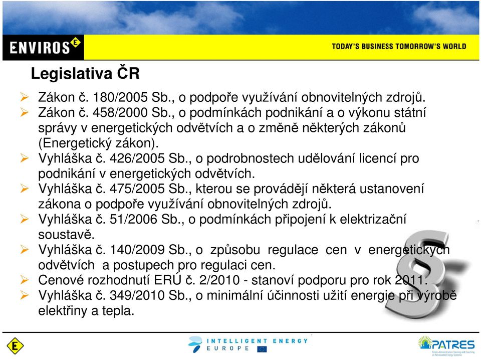 , o podrobnostech udělování licencí pro podnikání v energetických odvětvích. Vyhláška č. 475/2005 Sb., kterou se provádějí některá ustanovení zákona o podpoře využívání obnovitelných zdrojů.