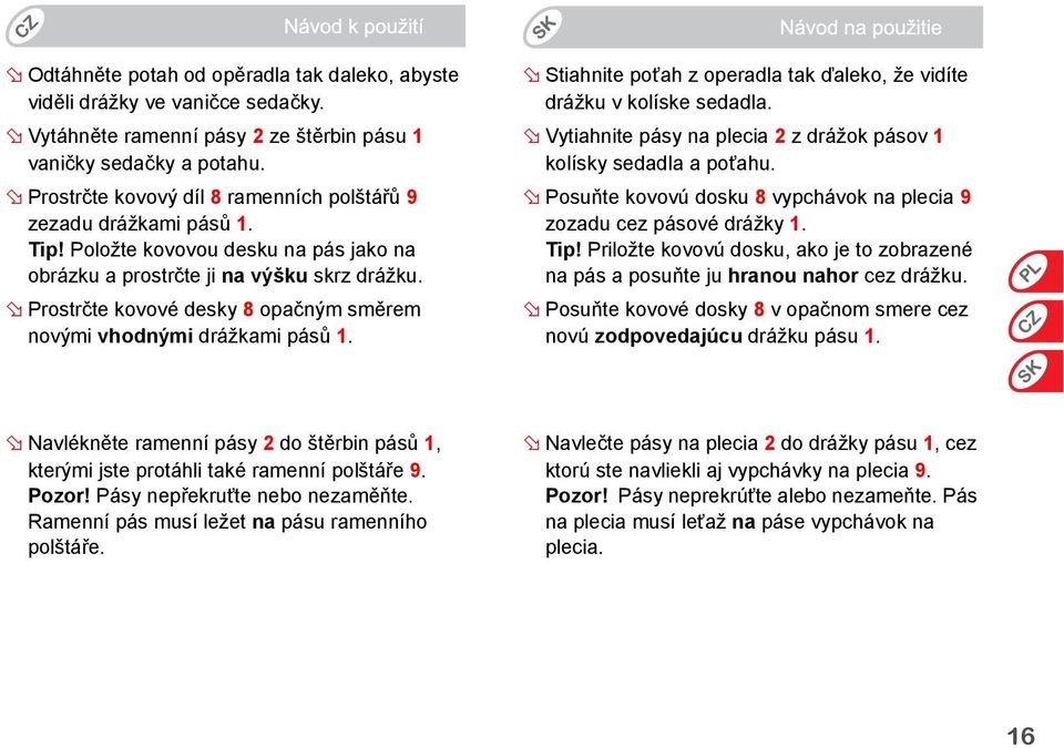 Prostrčte kovové desky 8 opačným směrem novými vhodnými drážkami pásů 1. Stiahnite poťah z operadla tak ďaleko, že vidíte drážku v kolíske sedadla.