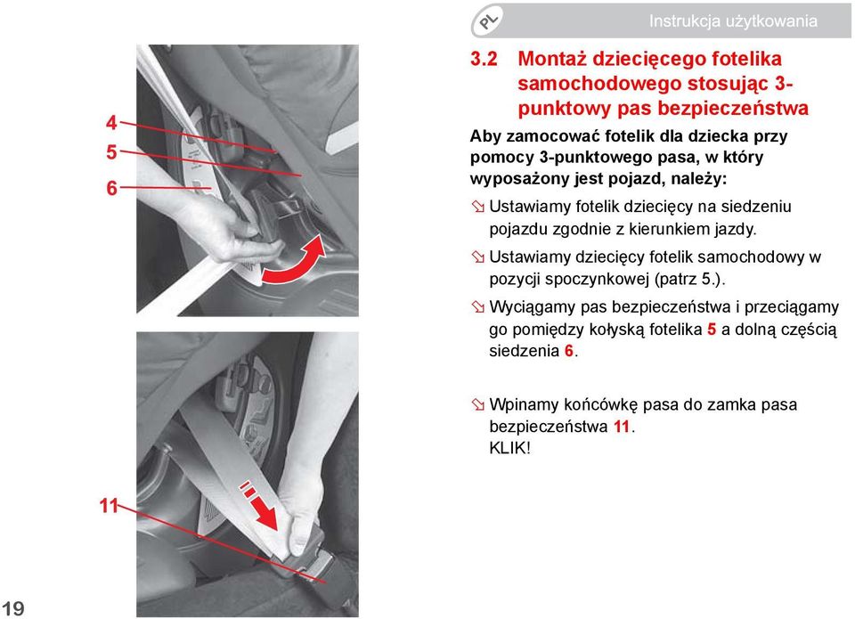 kierunkiem jazdy. Ustawiamy dziecięcy fotelik samochodowy w pozycji spoczynkowej (patrz 5.).