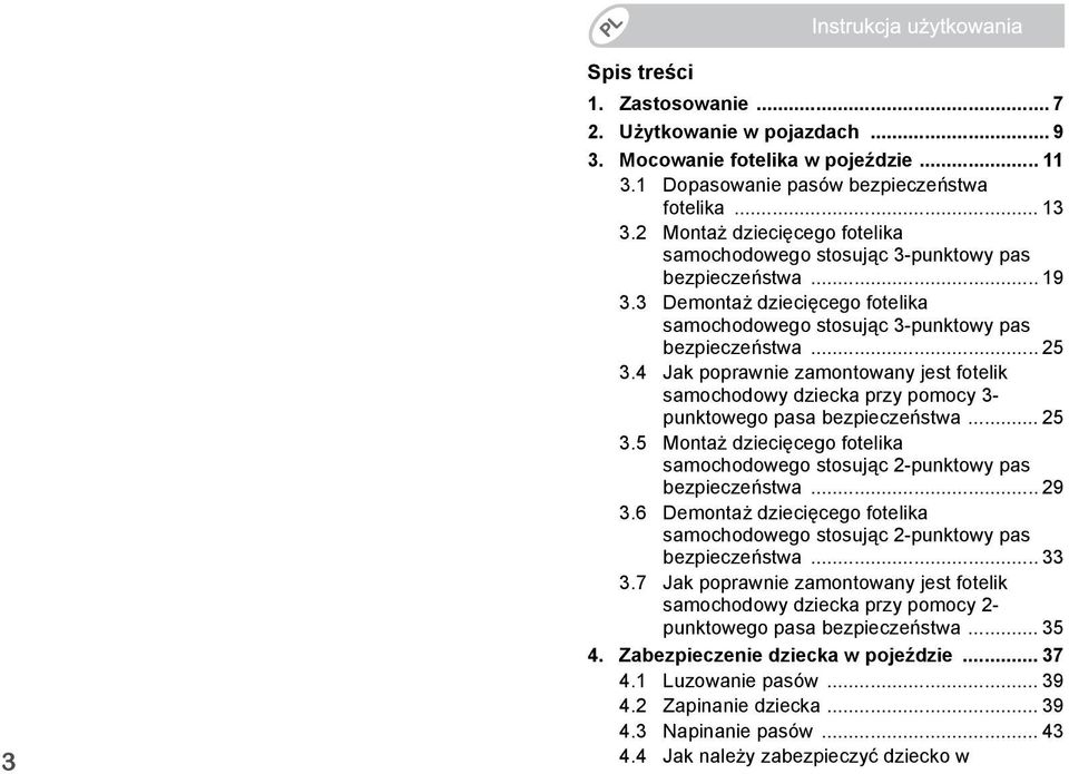 4 Jak poprawnie zamontowany jest fotelik samochodowy dziecka przy pomocy 3- punktowego pasa bezpieczeństwa... 25 3.5 Montaż dziecięcego fotelika samochodowego stosując 2-punktowy pas bezpieczeństwa.