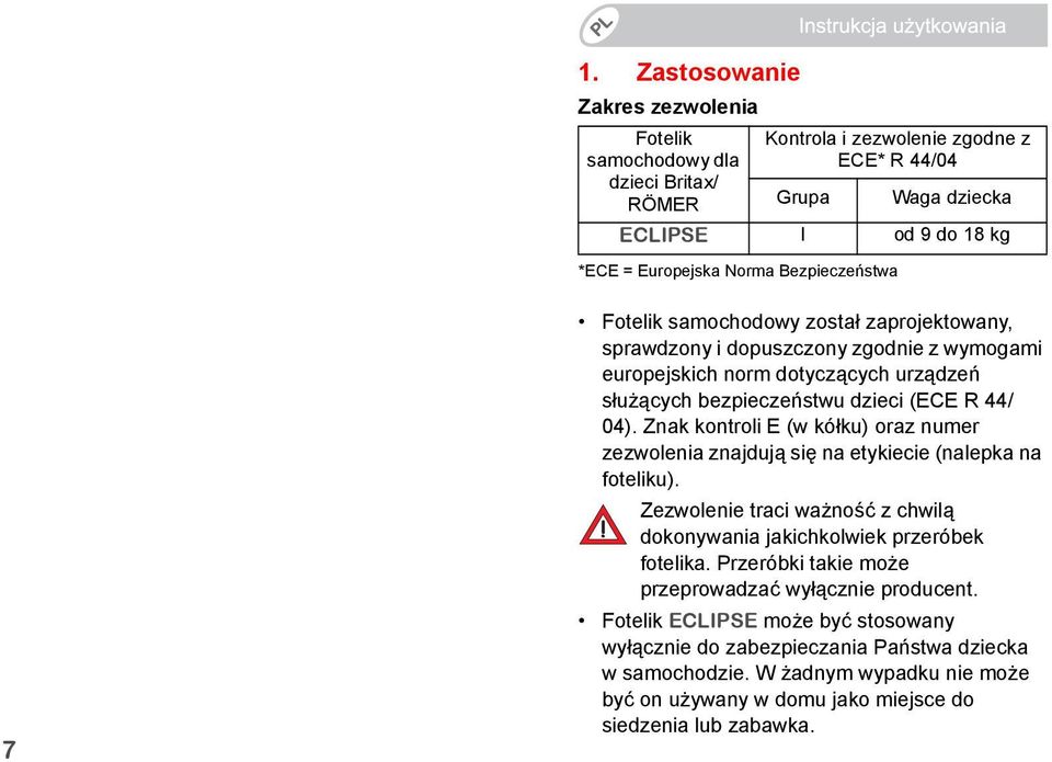 Znak kontroli E (w kółku) oraz numer zezwolenia znajdują się na etykiecie (nalepka na foteliku). Zezwolenie traci ważność z chwilą dokonywania jakichkolwiek przeróbek fotelika.