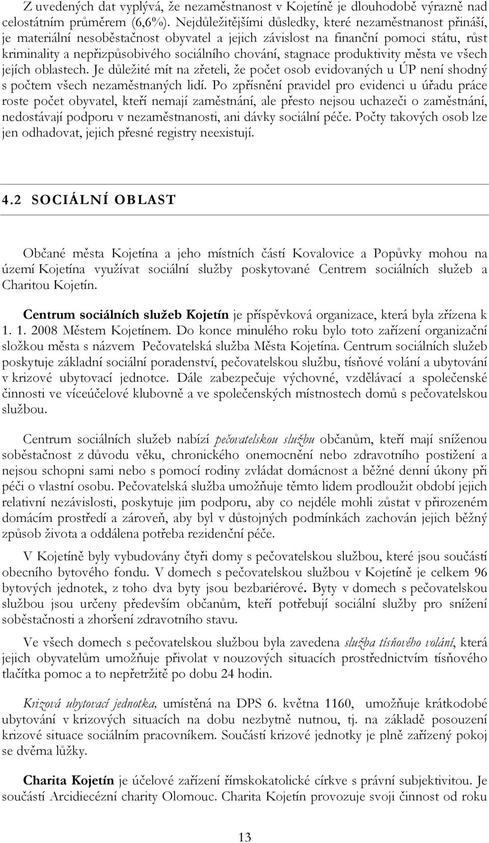 stagnace produktivity města ve všech jejích oblastech. Je důležité mít na zřeteli, že počet osob evidovaných u ÚP není shodný s počtem všech nezaměstnaných lidí.