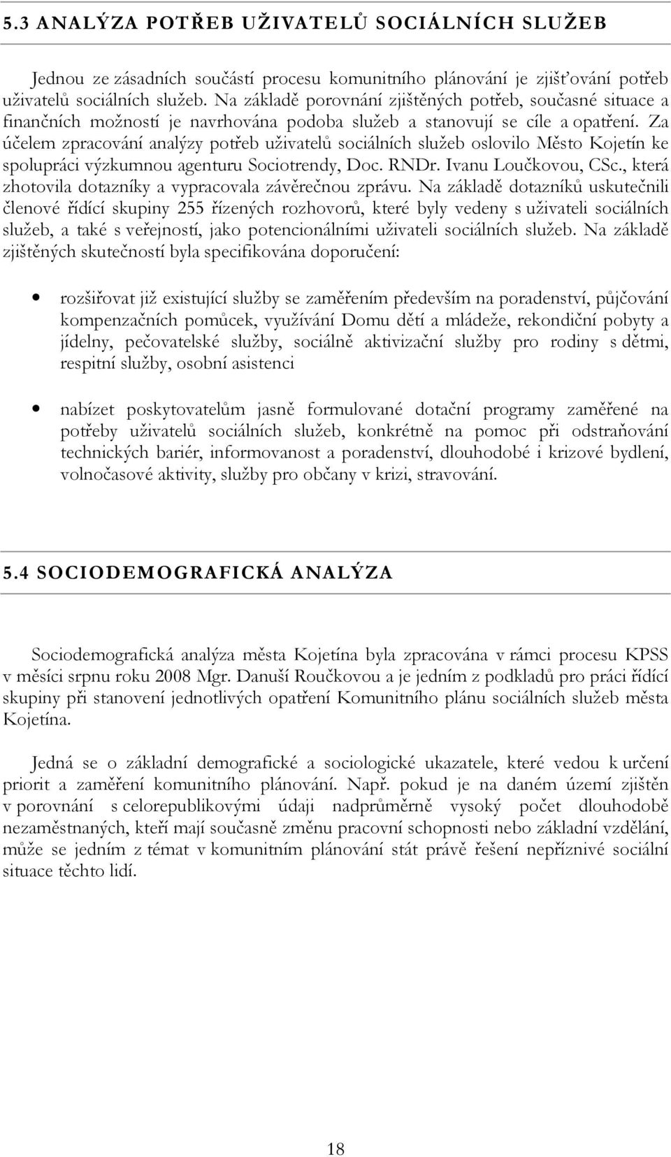 Za účelem zpracování analýzy potřeb uživatelů sociálních služeb oslovilo Město Kojetín ke spolupráci výzkumnou agenturu Sociotrendy, Doc. RNDr. Ivanu Loučkovou, CSc.