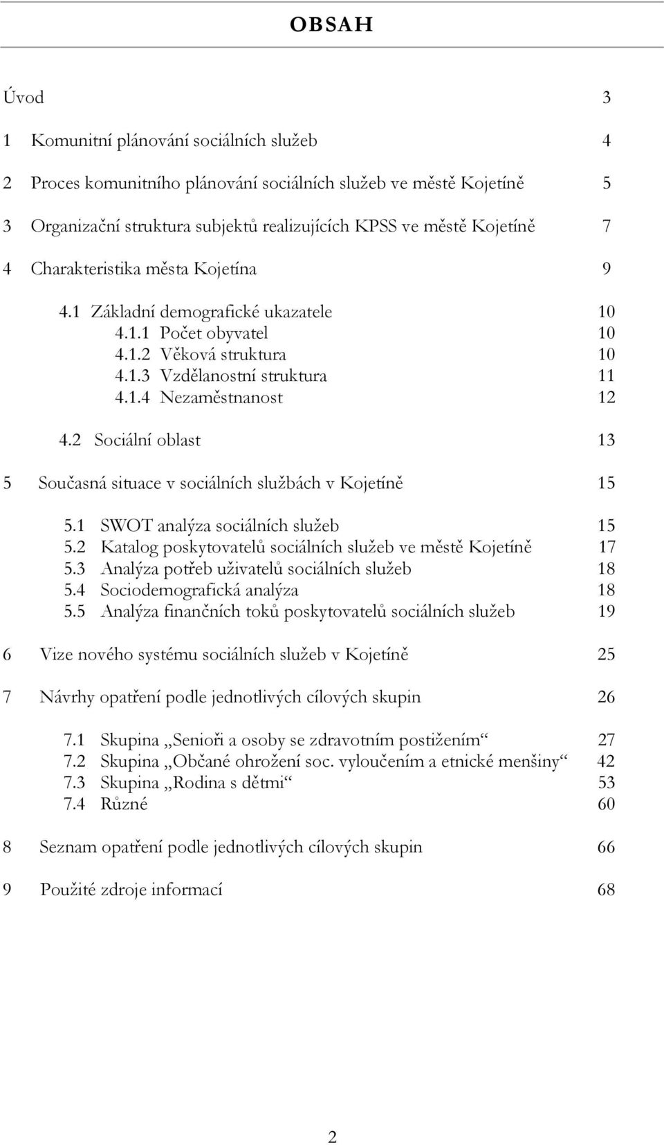 2 Sociální oblast 13 5 Současná situace v sociálních službách v Kojetíně 15 5.1 SWOT analýza sociálních služeb 15 5.2 Katalog poskytovatelů sociálních služeb ve městě Kojetíně 17 5.