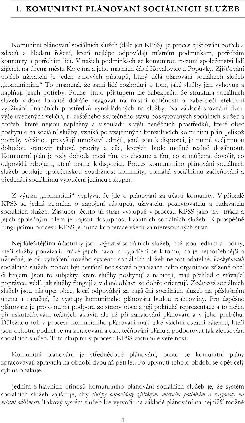 Zjišťování potřeb uživatelů je jeden z nových přístupů, který dělá plánování sociálních služeb komunitním. To znamená, že sami lidé rozhodují o tom, jaké služby jim vyhovují a naplňují jejich potřeby.