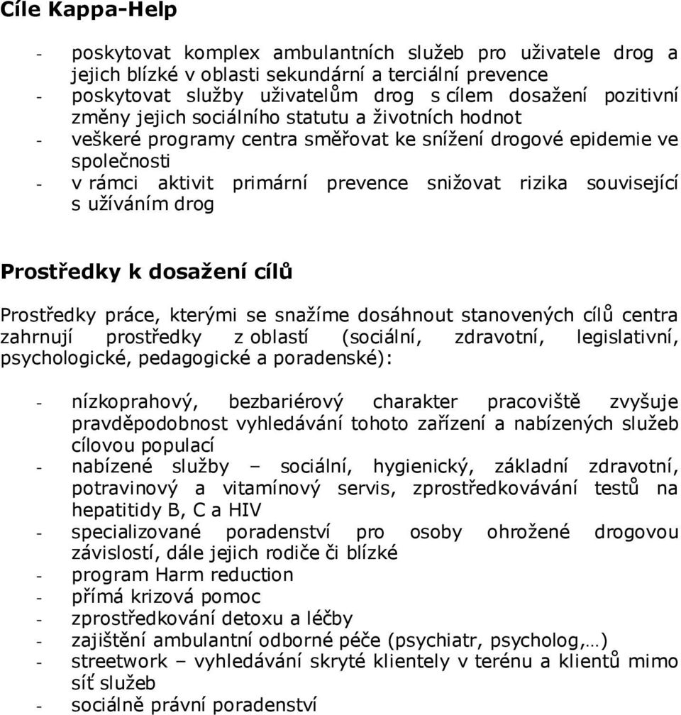 užíváním drog Prostředky k dosažení cílů Prostředky práce, kterými se snažíme dosáhnout stanovených cílů centra zahrnují prostředky z oblastí (sociální, zdravotní, legislativní, psychologické,