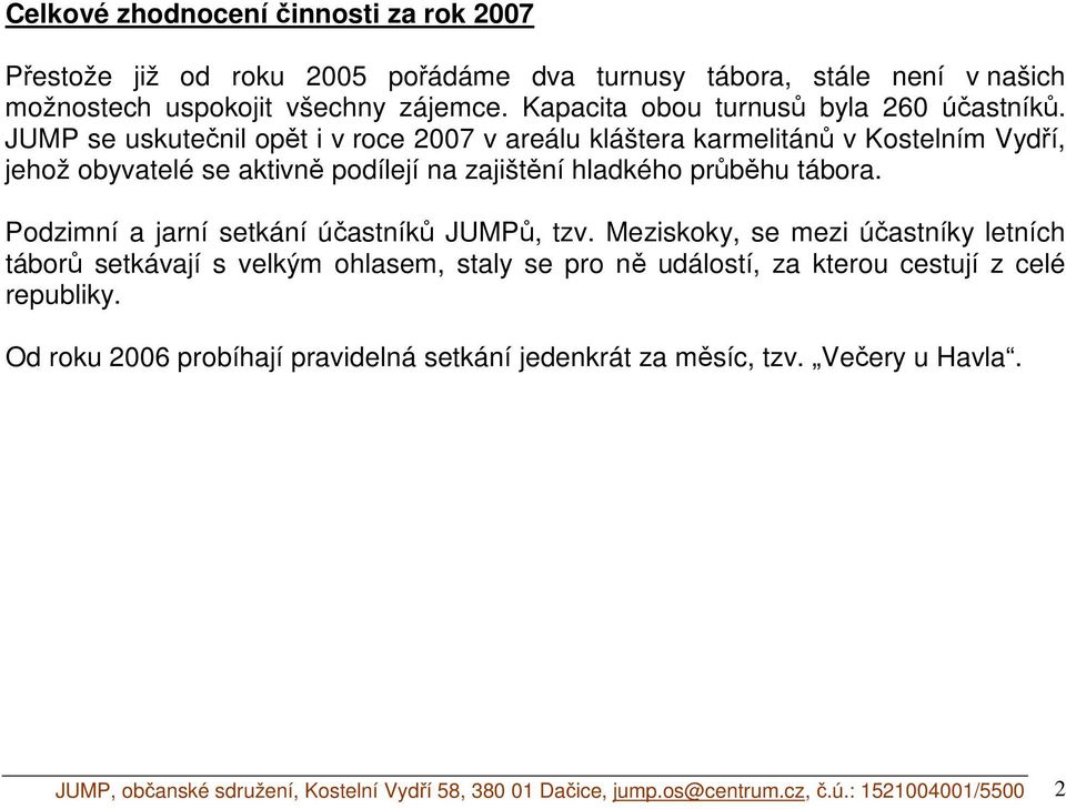 JUMP se uskutečnil opět i v roce 2007 v areálu kláštera karmelitánů v Kostelním Vydří, jehož obyvatelé se aktivně podílejí na zajištění hladkého průběhu tábora.