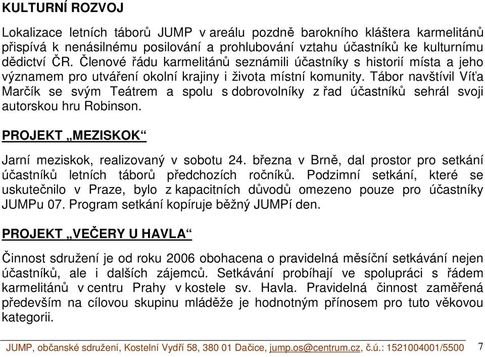 Tábor navštívil Víťa Marčík se svým Teátrem a spolu s dobrovolníky z řad účastníků sehrál svoji autorskou hru Robinson. PROJEKT MEZISKOK Jarní meziskok, realizovaný v sobotu 24.