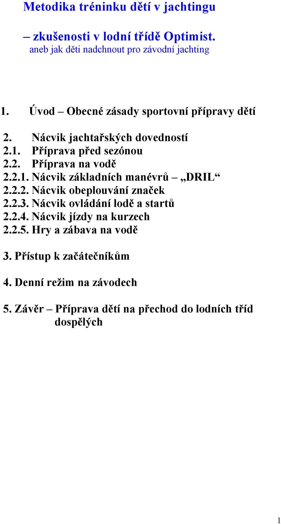 2.2. Nácvik obeplouvání značek 2.2.3. Nácvik ovládání lodě a startů 2.2.4. Nácvik jízdy na kurzech 2.2.5. Hry a zábava na vodě 3.