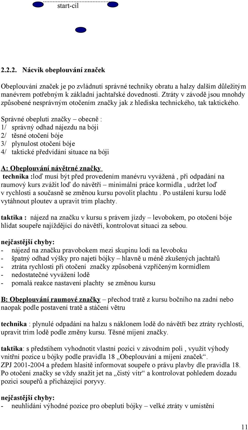 Správné obeplutí značky obecně : 1/ správný odhad nájezdu na bóji 2/ těsné otočení bóje 3/ plynulost otočení bóje 4/ taktické předvídání situace na bóji A: Obeplouvání návětrné značky technika :loď