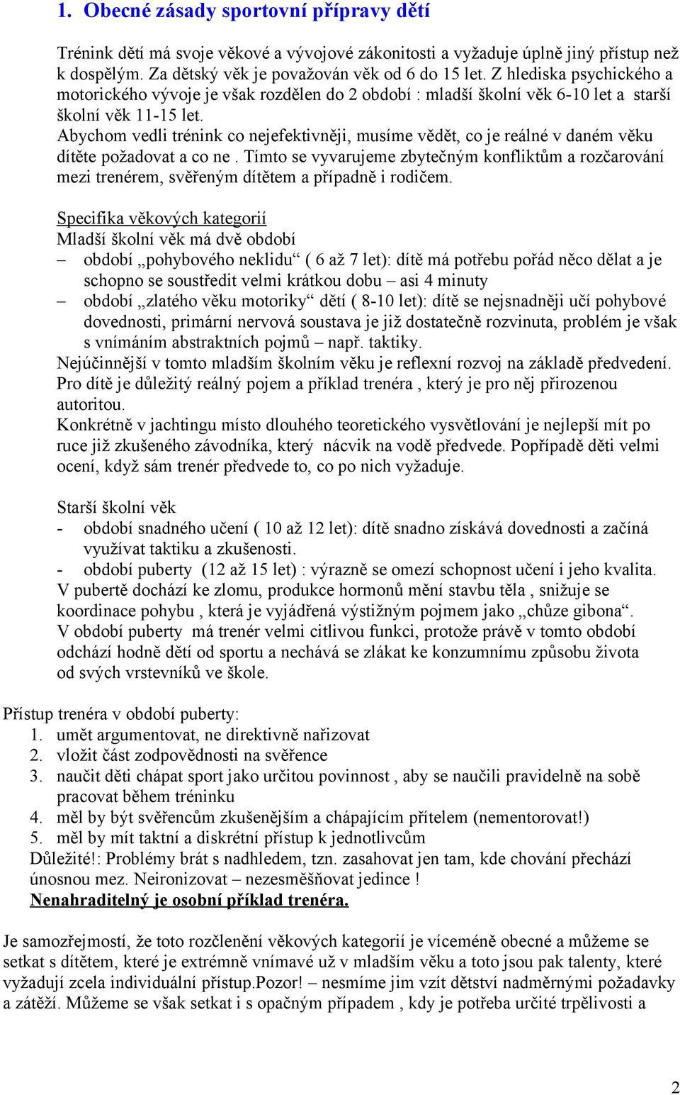 Abychom vedli trénink co nejefektivněji, musíme vědět, co je reálné v daném věku dítěte požadovat a co ne.