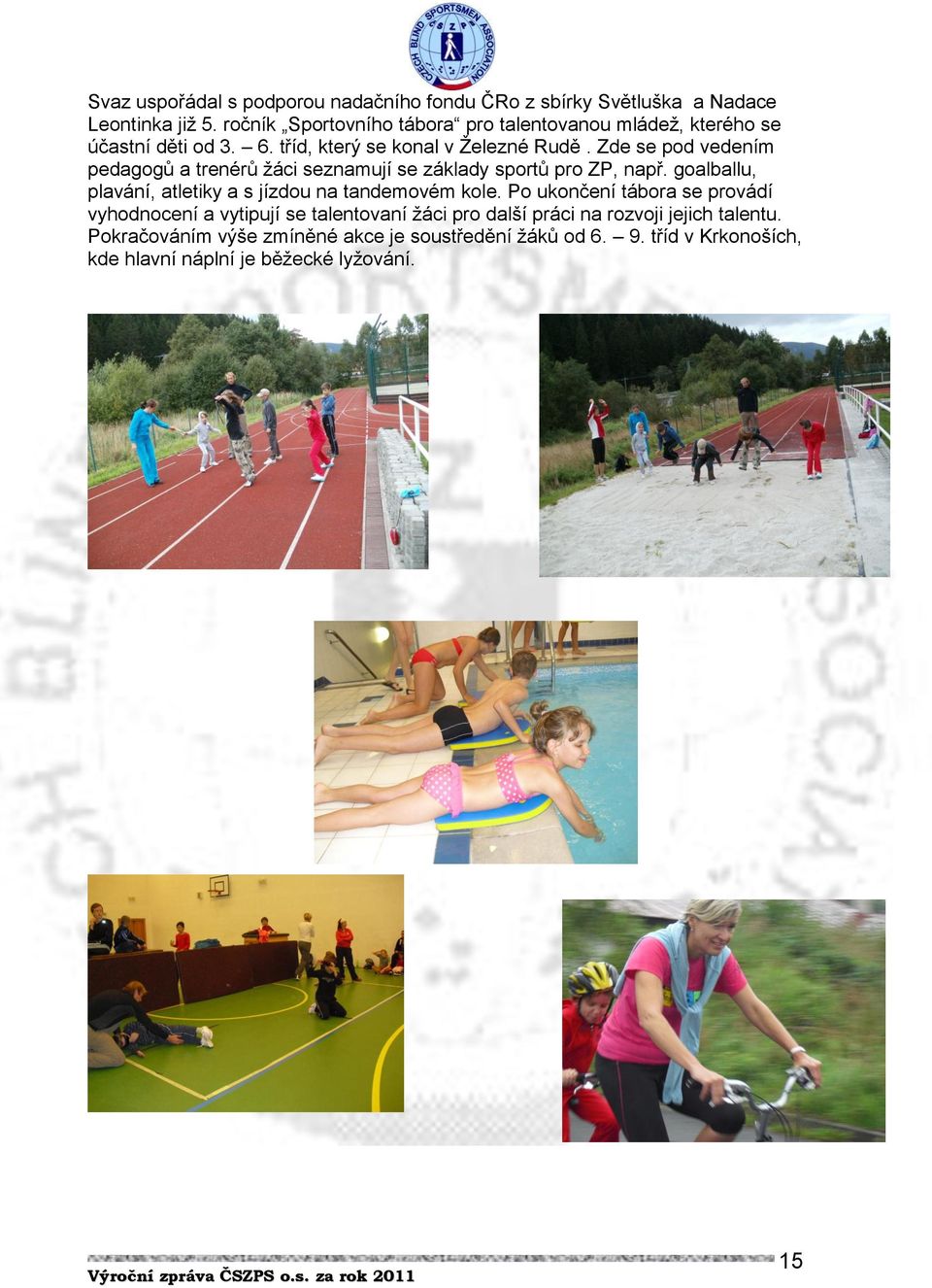 Zde se pod vedením pedagogů a trenérů žáci seznamují se základy sportů pro ZP, např. goalballu, plavání, atletiky a s jízdou na tandemovém kole.