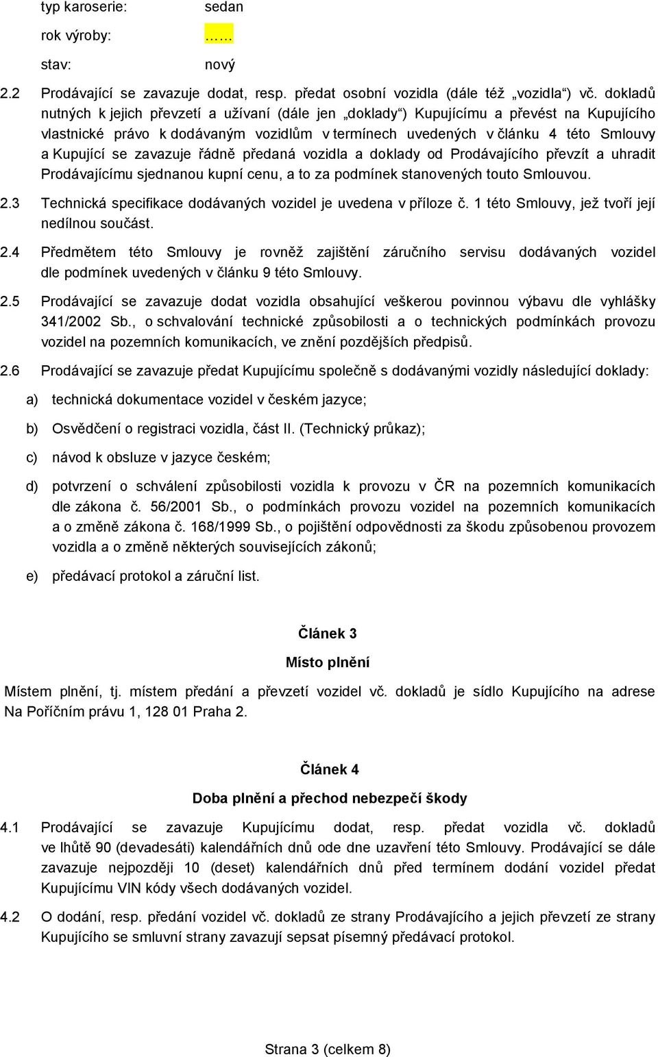 zavazuje řádně předaná vozidla a doklady od Prodávajícího převzít a uhradit Prodávajícímu sjednanou kupní cenu, a to za podmínek stanovených touto Smlouvou. 2.