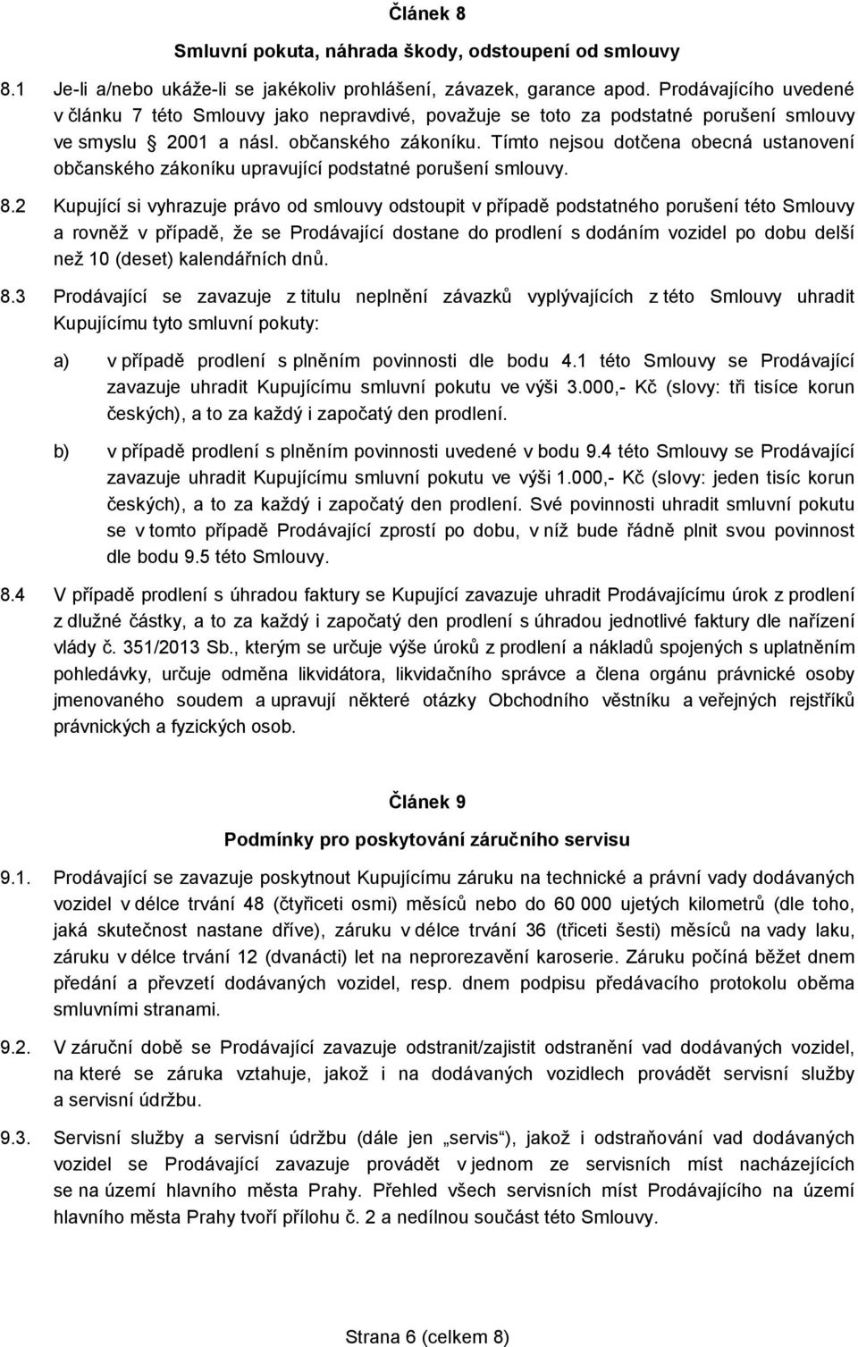 Tímto nejsou dotčena obecná ustanovení občanského zákoníku upravující podstatné porušení smlouvy. 8.