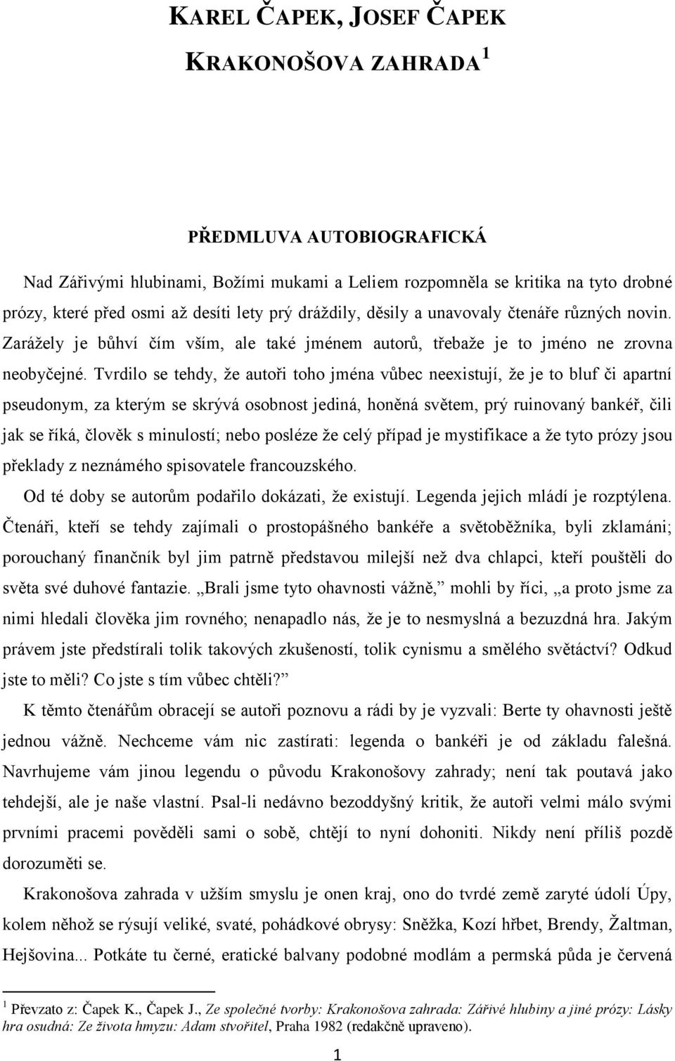 Tvrdilo se tehdy, že autoři toho jména vůbec neexistují, že je to bluf či apartní pseudonym, za kterým se skrývá osobnost jediná, honěná světem, prý ruinovaný bankéř, čili jak se říká, člověk s