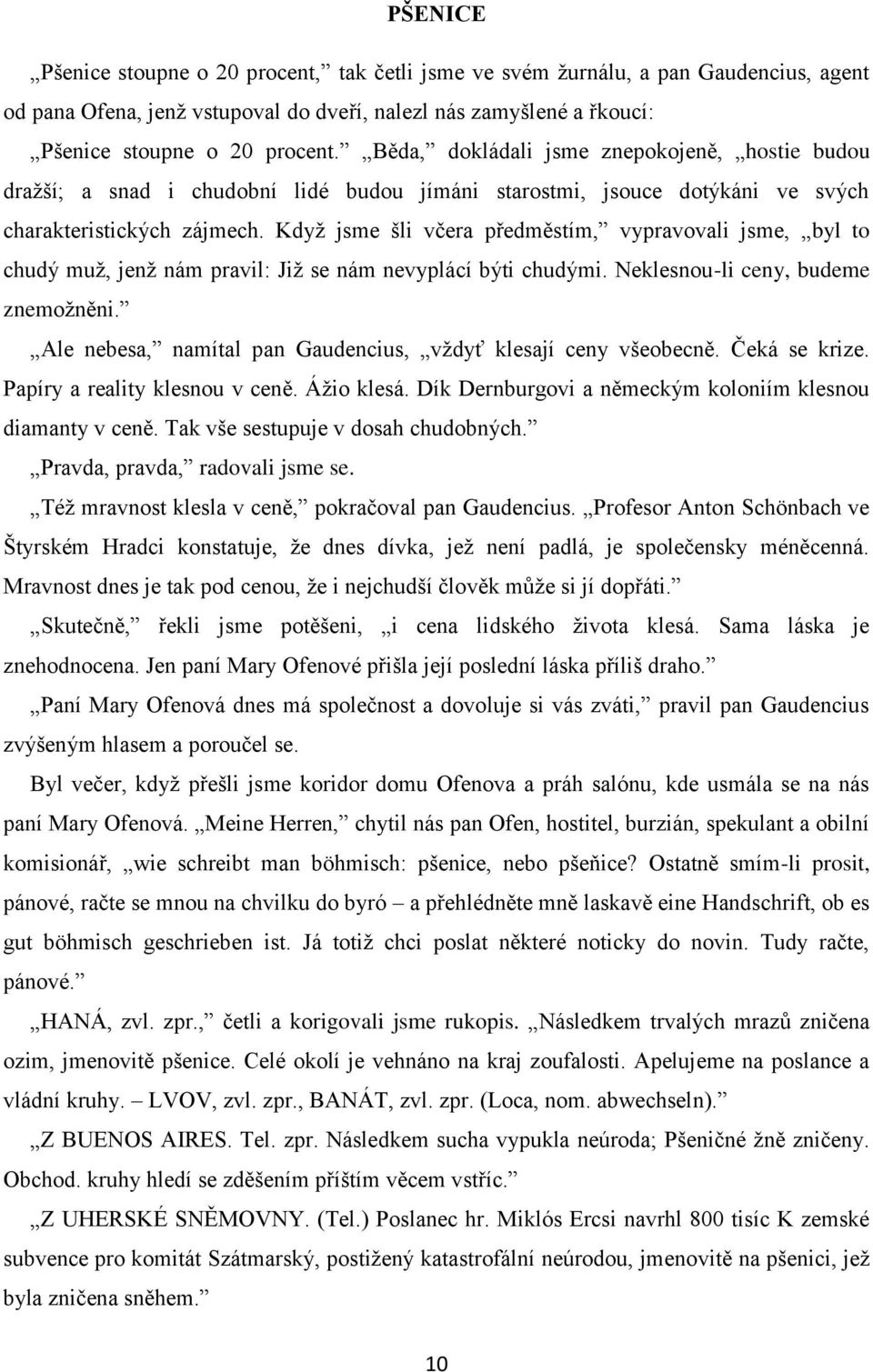 Když jsme šli včera předměstím, vypravovali jsme, byl to chudý muž, jenž nám pravil: Již se nám nevyplácí býti chudými. Neklesnou-li ceny, budeme znemožněni.