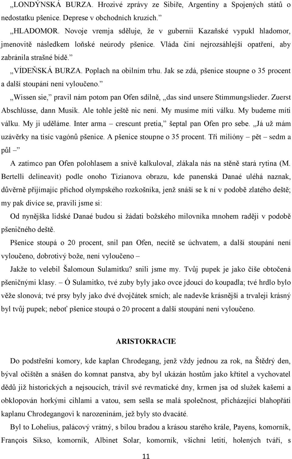 Poplach na obilním trhu. Jak se zdá, pšenice stoupne o 35 procent a další stoupání není vyloučeno. Wissen sie, pravil nám potom pan Ofen sdílně, das sind unsere Stimmungslieder.